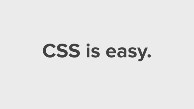 CSS is easy.

