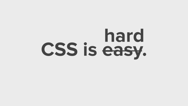 CSS is easy.
hard
