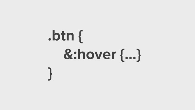.btn {
&:hover {…}
}
