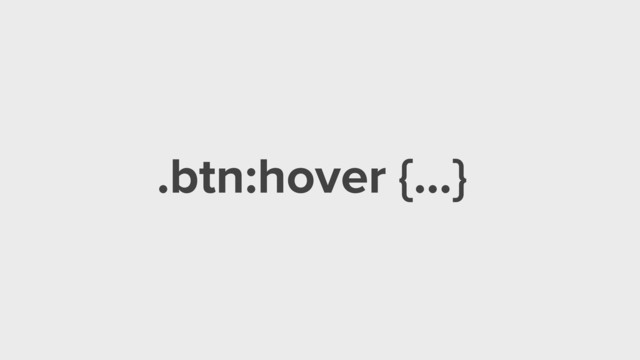 .btn:hover {…}
