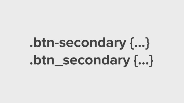 .btn-secondary {…}
.btn_secondary {…}
