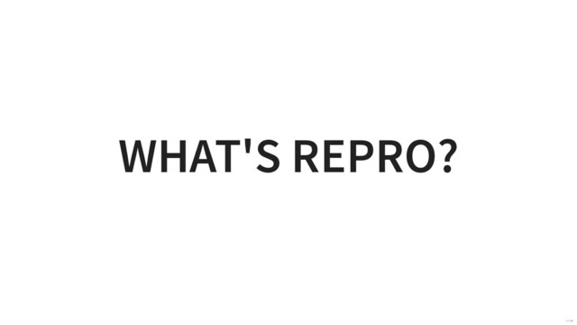 WHAT'S REPRO?
3 / 40

