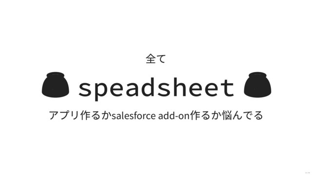 全て
 speadsheet 
アプリ作るかsalesforce add-on
作るか悩んでる
32 / 40

