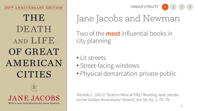 Jane Jacobs and Newman
Two of the most influential books in
city planning
• Lit streets
• Street-facing windows
• Physical demarcation private-public
18
Klemek, C. (2011) ‘Dead or Alive at Fifty? Reading Jane Jacobs
on her Golden Anniversary’ Dissent, Vol. 58, No. 2, 75–79.
2
1 3
URBAN VITALITY 4
