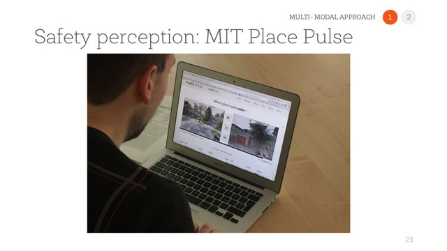 Safety perception: MIT Place Pulse
23
1 2
MULTI- MODAL APPROACH
