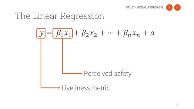 The Linear Regression
42
Liveliness metric
Perceived safety
 = :
:
+ )
)
+ ⋯ + >
>
+ 
1
MULTI- MODAL APPROACH 2
