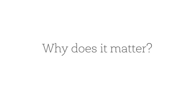 Why does it matter?
