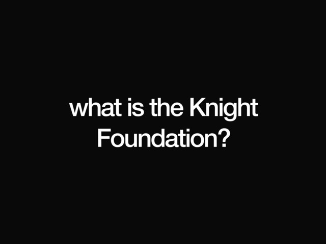 what is the Knight
Foundation?

