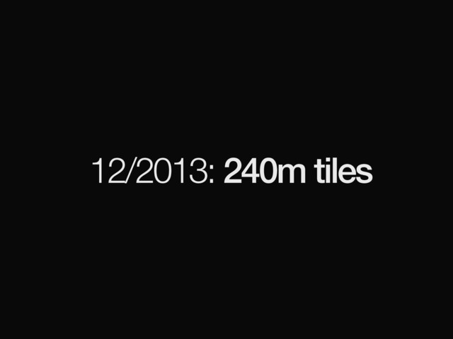 12/2013: 240m tiles

