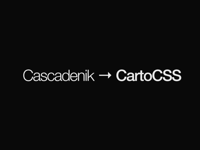 Cascadenik → CartoCSS
