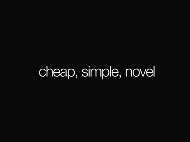 cheap, simple, novel
