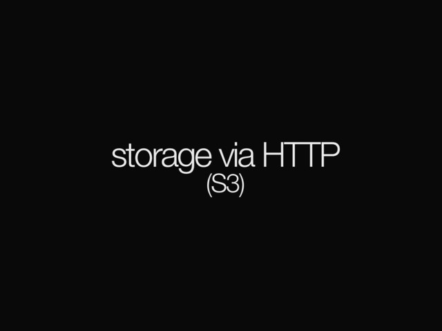storage via HTTP
(S3)
