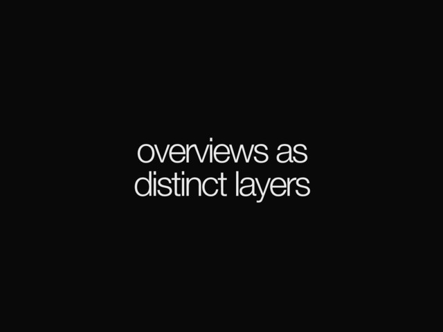 overviews as
distinct layers
