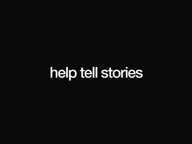 help tell stories
