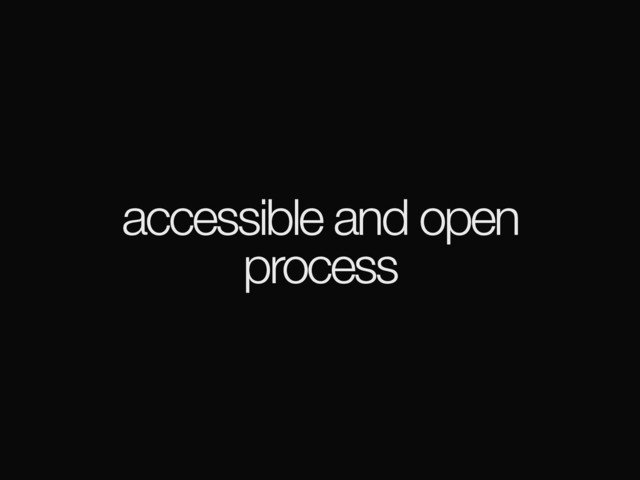accessible and open
process
