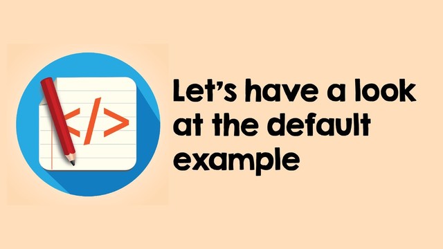 Let's have a look
at the default
example
