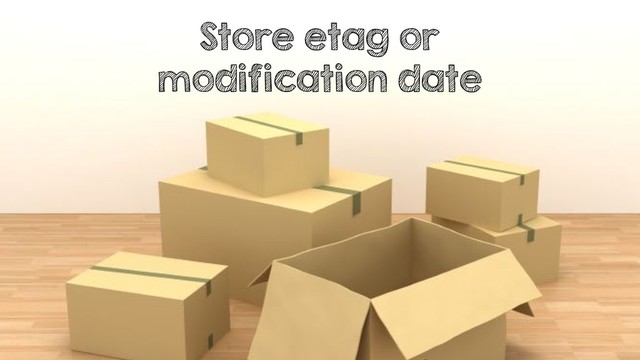 Store etag or
modification date
