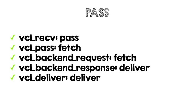 ✓ vcl_recv: pass
✓ vcl_pass: fetch
✓ vcl_backend_request: fetch
✓ vcl_backend_response: deliver
✓ vcl_deliver: deliver
PASS
