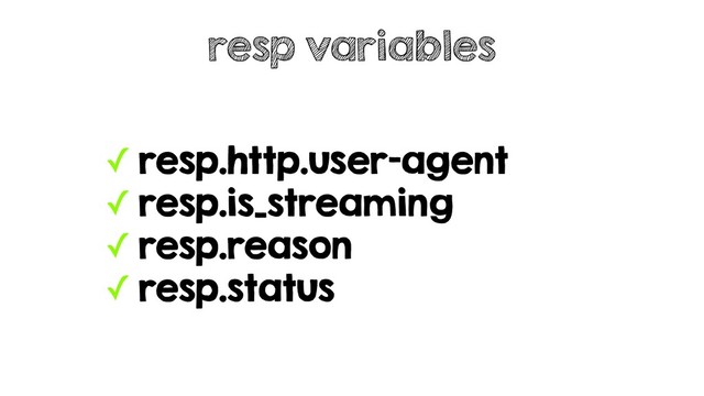 ✓ resp.http.user-agent
✓ resp.is_streaming
✓ resp.reason
✓ resp.status
resp variables
