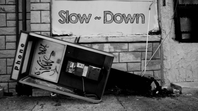 Slow ~ Down
