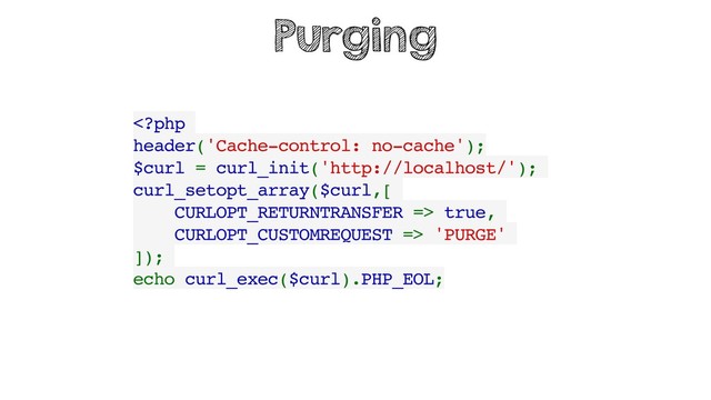  true,
CURLOPT_CUSTOMREQUEST => 'PURGE'
]);
echo curl_exec($curl).PHP_EOL;
Purging
