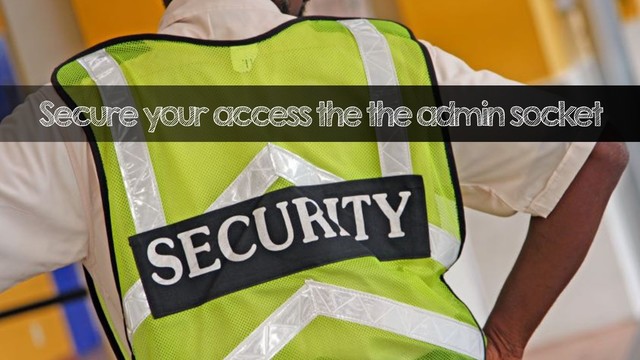 Secure your access the the admin socket
