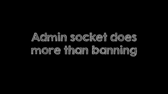 Admin socket does
more than banning
