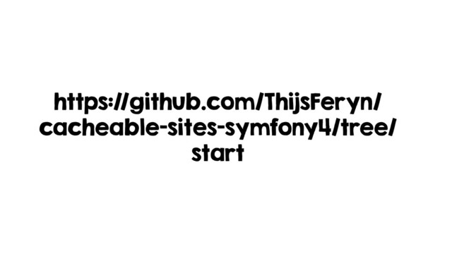 https://github.com/ThijsFeryn/
cacheable-sites-symfony4/tree/
start
