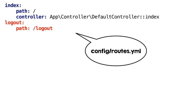 index:
path: /
controller: App\Controller\DefaultController::index
logout:
path: /logout
config/routes.yml
