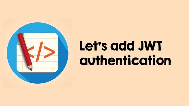 Let's add JWT
authentication
