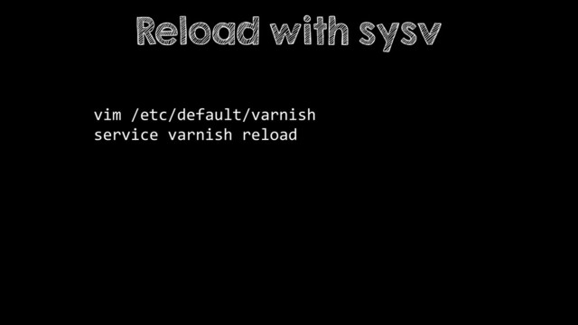 vim /etc/default/varnish
service varnish reload
Reload with sysv
