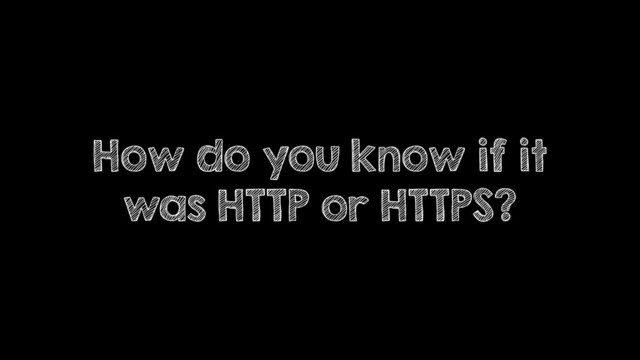 How do you know if it
was HTTP or HTTPS?
