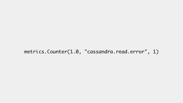 metrics.Counter(1.0, "cassandra.read.error", 1)
