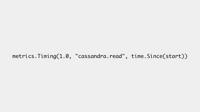 metrics.Timing(1.0, "cassandra.read", time.Since(start))
