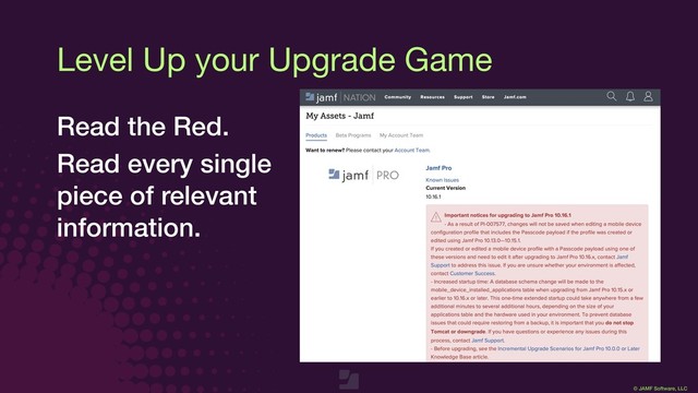 © JAMF Software, LLC
Level Up your Upgrade Game
Read the Red.
Read every single
piece of relevant
information.
