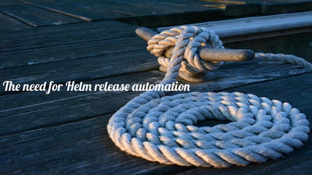 The need for Helm release automation

