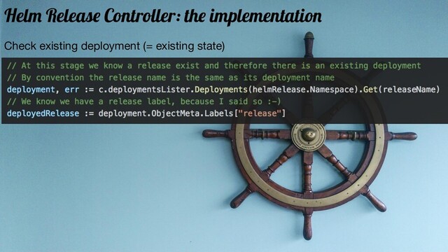 Check existing deployment (= existing state)
Helm Release Controller: the implementation
