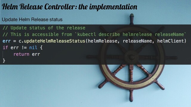 Update Helm Release status
Helm Release Controller: the implementation

