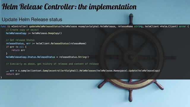Update Helm Release status
Helm Release Controller: the implementation
