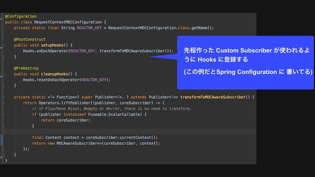 > ઌఔ࡞ͬͨ Custom Subscriber ͕࢖ΘΕΔΑ
͏ʹ Hooks ʹొ࿥͢Δ
> (͜ͷྫͩͱSpring Configuration ʹ ॻ͍ͯΔ)

