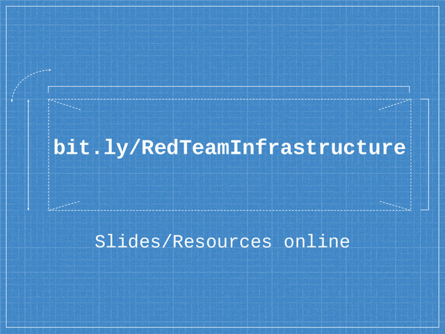 Slides/Resources online
bit.ly/RedTeamInfrastructure
