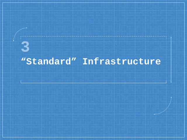 3
“Standard” Infrastructure
