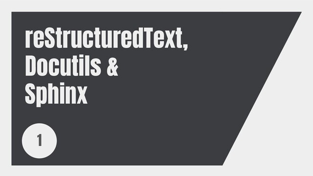 reStructuredText,
Docutils &
Sphinx
1
