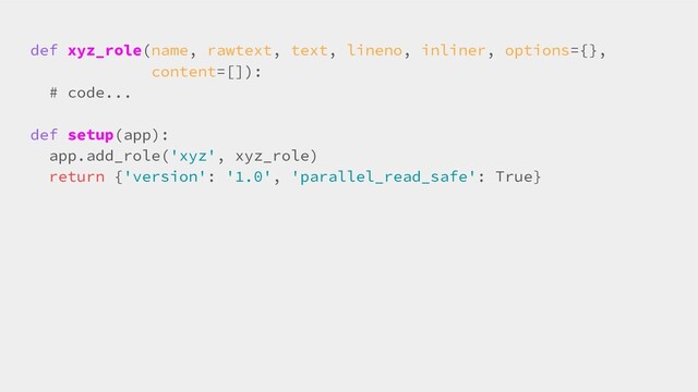 def xyz_role(name, rawtext, text, lineno, inliner, options={},
content=[]):
# code...
def setup(app):
app.add_role('xyz', xyz_role)
return {'version': '1.0', 'parallel_read_safe': True}
