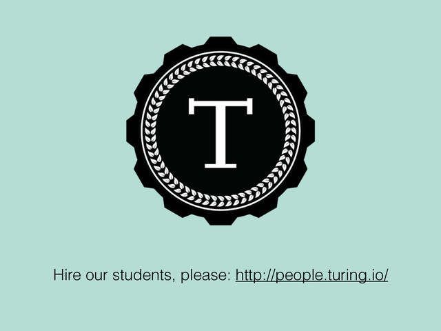 Hire our students, please: http://people.turing.io/
