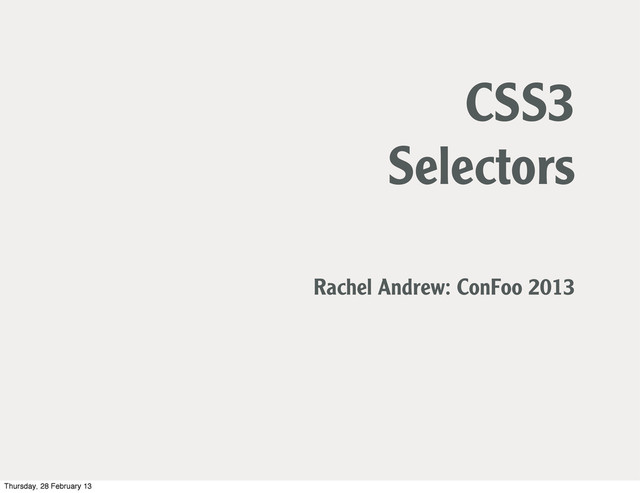 CSS3
Selectors
Rachel Andrew: ConFoo 2013
Thursday, 28 February 13
