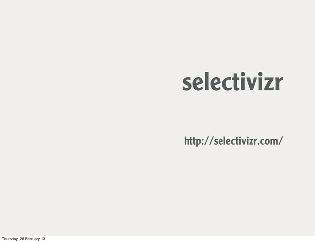 selectivizr
http://selectivizr.com/
Thursday, 28 February 13
