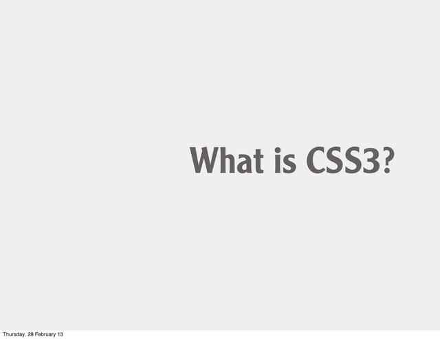 What is CSS3?
Thursday, 28 February 13
