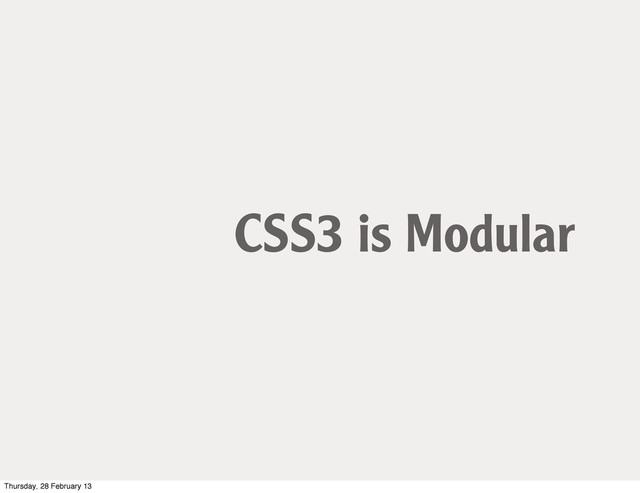 CSS3 is Modular
Thursday, 28 February 13
