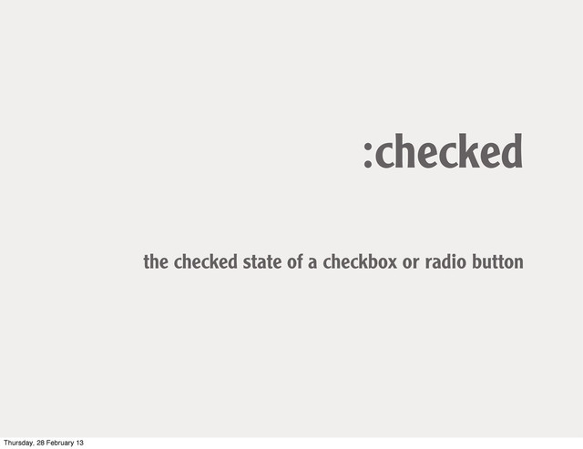 :checked
the checked state of a checkbox or radio button
Thursday, 28 February 13
